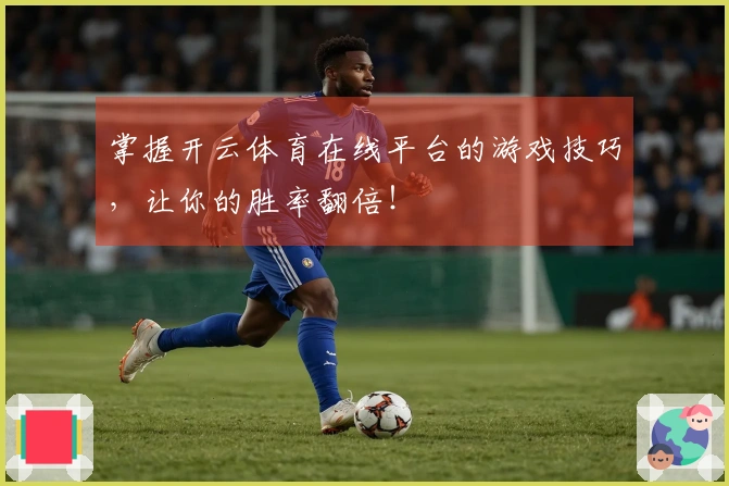 掌握开云体育在线平台的游戏技巧，让你的胜率翻倍！